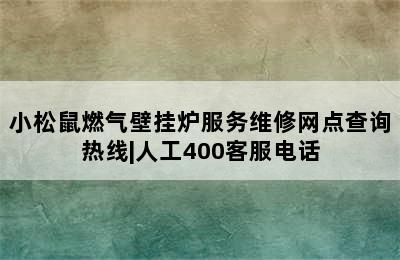 小松鼠燃气壁挂炉服务维修网点查询热线|人工400客服电话